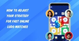 How to Adjust Your Strategy for Fast Online Ludo Matches